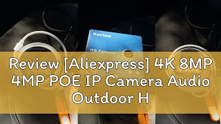 Review Aliexpress 4K 8MP 4MP POE IP Camera Audio Outdoor H265 Onvif Wide Angle 28mm AI Color Ni [upl. by Kceb]