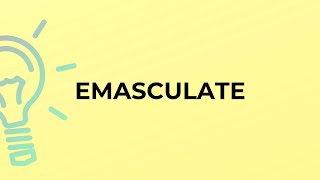 What is the meaning of the word EMASCULATE [upl. by Tychon]