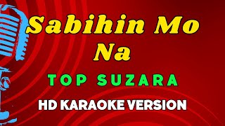 Sabihin Mo Na  Top Suzara HD Karaoke Version [upl. by Keil371]