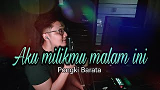 AKU MILIKMU MALAM INI  PONGKI BARATA   KAYANGWIJI [upl. by Gaves]