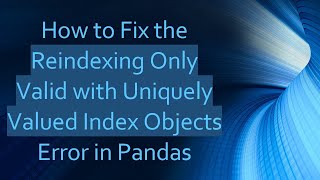 How to Fix the Reindexing Only Valid with Uniquely Valued Index Objects Error in Pandas [upl. by Sessler]