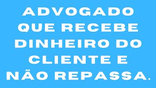 Advogado que recebe dinheiro do cliente e não repassa [upl. by Nelaf]