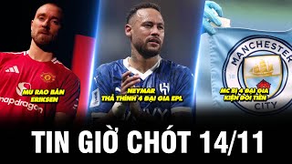 TIN GIỜ CHÓT 1411MU RAO BÁN ERIKSEN NEYMAR THẢ THÍNH 4 ĐẠI GIA EPL MC BỊ 4 ĐẠI GIA KIỆN ĐÒI TIỀN [upl. by Fishman]