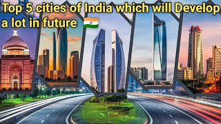 Top 5 cities of India which will develop in future  India Development [upl. by Monia]