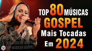 Louvores de Adoração 2024  As Melhores Músicas Gospel Mais Tocadas  Top Gospel Hinos Evangélicos [upl. by Safier]