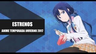 Estrenos Anime Temporada Invierno 2017 [upl. by Smiga]