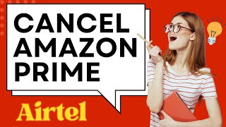 How To Cancel Amazon Prime Membership Airtel  Amazon Prime Subscription Cancellation [upl. by Isyak]