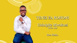 Ken Kisilu  USINIPITE MWOKOZI Tenzi za rohoni10 Best Rendition [upl. by Dorella898]