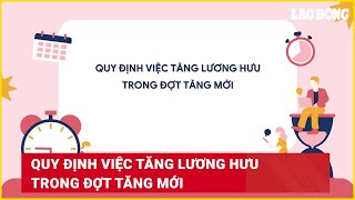 Quy định việc tăng lương hưu trong đợt tăng mới  Báo Lao Động [upl. by Ferro]