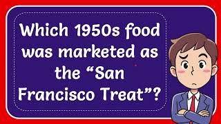 Which 1950s food was marketed as the “San Francisco Treat” [upl. by Ecnatsnok]