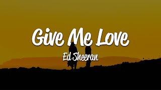 Ed Sheeran  Give Me Love Lyrics [upl. by Yelrehs]