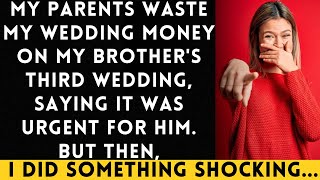 My Crazy Parents Blew My Wedding Fund on My Brothers Third Marriage But then [upl. by Fraser959]