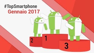 Migliori smartphone Android Gennaio 2017 TopSmartphone TuttoAndroid [upl. by Ahcsas]