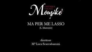 L Marenzio  Ma per me lasso  Ensemble Vocale Mousiké  dir Luca Scaccabarozzi [upl. by Latsyrhc]