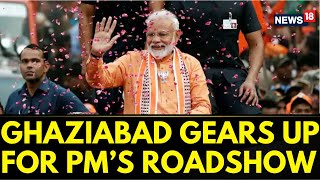 Lok Sabha Elections 2024 Ghaziabad Gears Up For PM Modis Roadshow  English News  News18 [upl. by Eelarak]