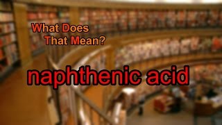 What does naphthenic acid mean [upl. by Barrington]