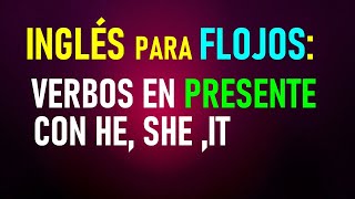 12 Inglés para flojos Los verbos en el presente con HE SHE IT [upl. by Sidoney]