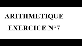 Arithmétique Exercice 7 [upl. by Naliorf]