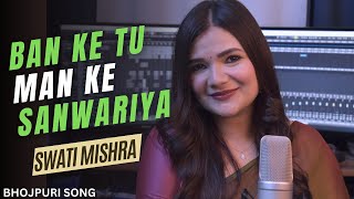 Ban ke tu Man ke Sanwariya  Swati Mishra  Mohit Musik  Bhojpuri Song [upl. by Leggat891]