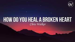 Chris Walker  How Do You Heal A Broken Heart Lyrics [upl. by Ethelind]