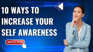 10 Ways to Increase Your Self Awareness [upl. by Airdnaxela]