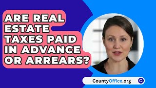 Are Real Estate Taxes Paid In Advance Or Arrears  CountyOfficeorg [upl. by Eelrac]