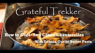 How to cook and clean Chanterelle Mushrooms with lemon garlic butter pasta Grateful Chef Series [upl. by Colier]