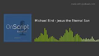 Michael Bird  Jesus the Eternal Son [upl. by Rey948]