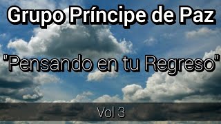 GRUPO PRINCIPE DE PAZ I E C E  Vol3 quotPensando en tu Regresoquot [upl. by Codding]