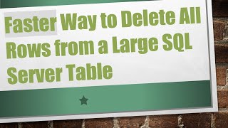 Faster Way to Delete All Rows from a Large SQL Server Table [upl. by Spatola]