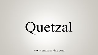 How To Say Quetzal [upl. by Darmit]