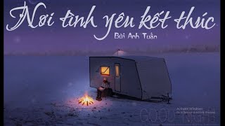 Nơi Tình Yêu Kết Thúc  lyric video   Bùi Anh Tuấn [upl. by Nylhsa]