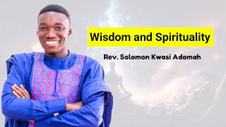 Wisdom and Spirituality  Rev Solomon Kwasi Adomah [upl. by Dorelle]