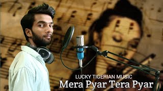 Mera Pyar Tera Pyar   Cover song Arijit Singh Cover by Lucky Tigerian Music [upl. by Thornie291]