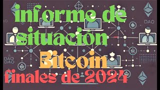 Informe de situacion  finales 2024  Bitcoin [upl. by Naik]