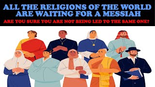 ALL WORLD RELIGIONS ARE WAITING FOR A MESSIAH ARE YOU SURE YOU ARE NOT BEING LED TO THE SAME ONE [upl. by Schechinger]