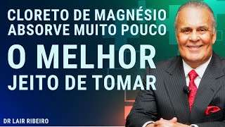 Cloreto de magnésio absorve muito pouco o melhor jeito de tomar Dr Lair Ribeiro [upl. by Etyam]