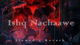 Ishq Nachaawe  Slowed  Reverb  Rashmeet K Karan K Yashraj Dhrruv  Lofi  GujjuGrooves [upl. by Akimihs]