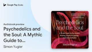 Psychedelics and the Soul A Mythic Guide to… by Simon Yugler · Audiobook preview [upl. by Polly430]