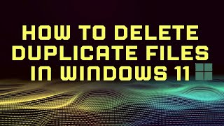 How to Delete Duplicate Files in Windows 11 Quickly and Easily [upl. by Dnalor41]