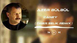 Azer Bülbül  Caney  Ömer Selik Remix  Nerdesin Caney [upl. by Irahcaz]