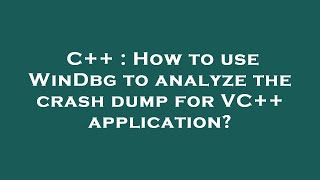 C  How to use WinDbg to analyze the crash dump for VC application [upl. by Sackman]