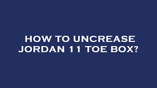 How to uncrease jordan 11 toe box [upl. by Achorn]