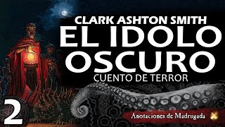 EL ÍDOLO OSCURO 22  Clark Ashton Smith  Cuento de terror [upl. by Seidnac]