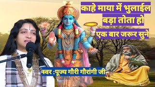 काहे माया में भुलाईल बाड़ pandit gourangi gauri ji  khota chhod ke jaye ke padi  Nirgun Bhajan [upl. by Lucio314]