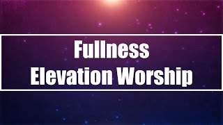 Fullness  Elevation Worship Lyrics [upl. by Reinhold698]