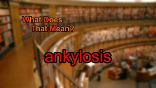 What does ankylosis mean [upl. by Leiser]