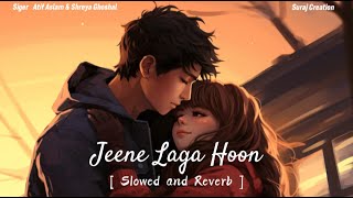 Jeene Laga Hoon  Slowed  Reverb  Atif Aslam  Shreya Ghoshal  Lofi Song [upl. by Biebel223]