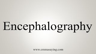 How To Say Encephalography [upl. by Asinet]