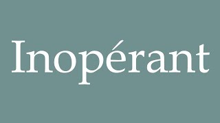 How to Pronounce Inopérant Inoperative Correctly in French [upl. by Seely]